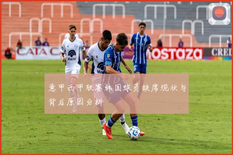 意甲西甲联赛韩国球员缺席现状与背后原因分析