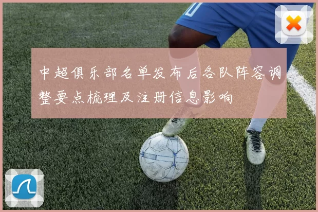 中超俱乐部名单发布后各队阵容调整要点梳理及注册信息影响