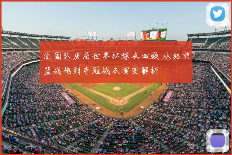 法国队历届世界杯球衣回顾 从经典蓝战袍到夺冠战衣演变解析