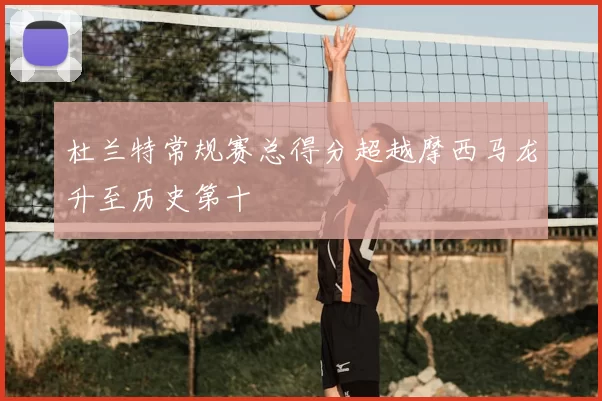 杜兰特常规赛总得分超越摩西马龙升至历史第十