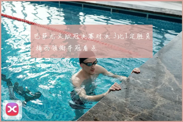 巴萨尤文欧冠决赛对决 3比1定胜负 梅西领衔夺冠看点