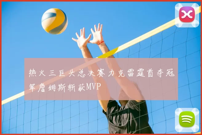 热火三巨头总决赛力克雷霆首夺冠军詹姆斯斩获MVP