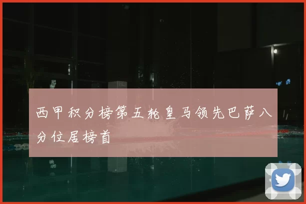 西甲积分榜第五轮皇马领先巴萨八分位居榜首