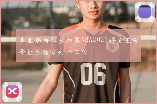 库里场均32分加冕NBA2021得分王哈登杜兰特分列二三位