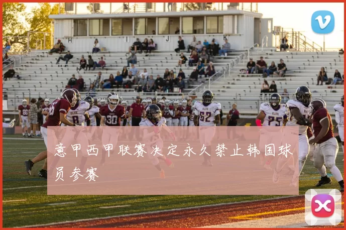 意甲西甲联赛决定永久禁止韩国球员参赛